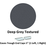 Eaves Trough End Cap 5'' (1 Left, 1 Right)  Deep Grey Textured