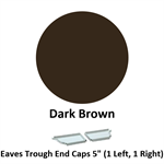 Eaves Trough End Cap 5'' (1 Left, 1 Right)  Dark Brown