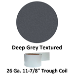 26 Ga. 11-7/8^ Trough Coil  Deep Grey Textured